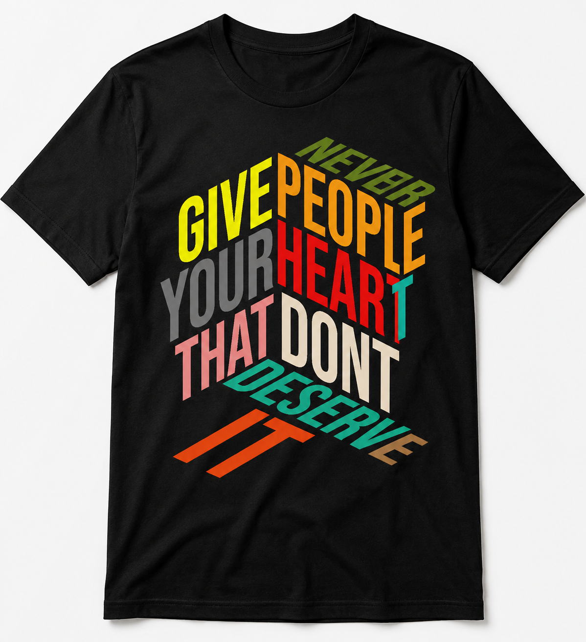 Never Give People Your Heart That Don't Deserve It | Inspirational Unisex Graphic T-Shirt