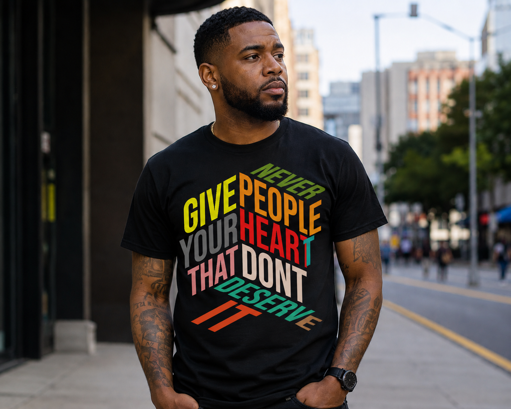 Never Give People Your Heart That Don't Deserve It | Inspirational Unisex Graphic T-Shirt